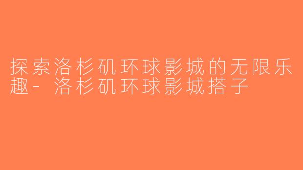 探索洛杉矶环球影城的无限乐趣-洛杉矶环球影城搭子