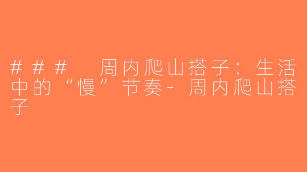 ### 周内爬山搭子：生活中的“慢”节奏-周内爬山搭子