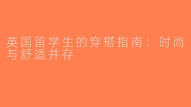 英国留学生的穿搭指南：时尚与舒适并存
