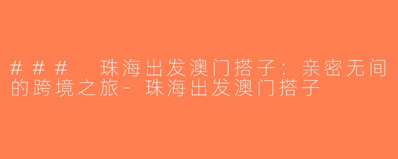 ### 珠海出发澳门搭子：亲密无间的跨境之旅-珠海出发澳门搭子