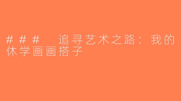 ### 追寻艺术之路：我的休学画画搭子