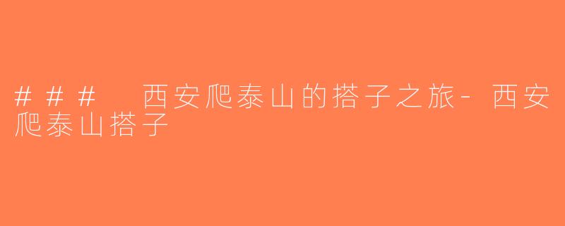### 西安爬泰山的搭子之旅-西安爬泰山搭子