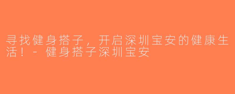 寻找健身搭子，开启深圳宝安的健康生活！-健身搭子深圳宝安