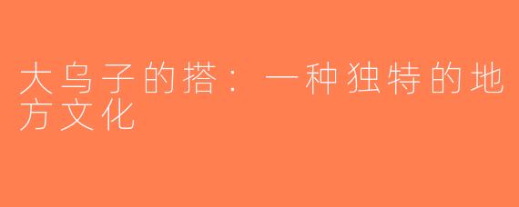大乌子的搭：一种独特的地方文化