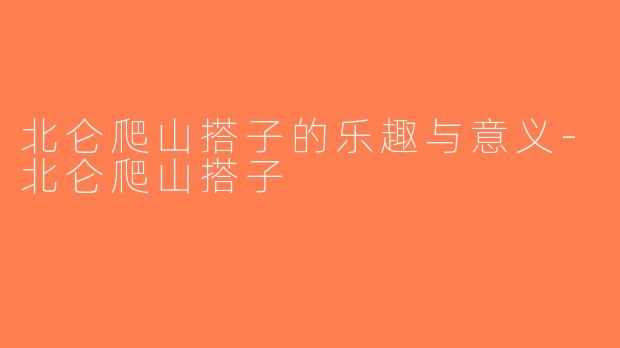 北仑爬山搭子的乐趣与意义-北仑爬山搭子
