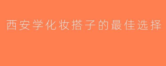 西安学化妆搭子的最佳选择