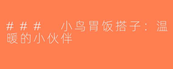 ### 小鸟胃饭搭子：温暖的小伙伴 