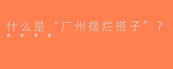 什么是“广州摆烂搭子”？****