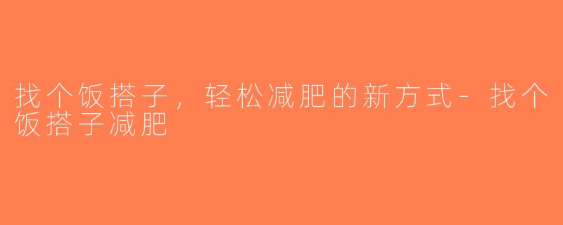 找个饭搭子，轻松减肥的新方式-找个饭搭子减肥