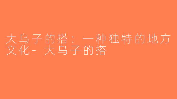 大乌子的搭：一种独特的地方文化-大乌子的搭