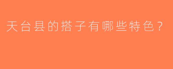 天台县的搭子有哪些特色？