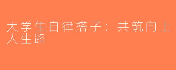 大学生自律搭子：共筑向上人生路