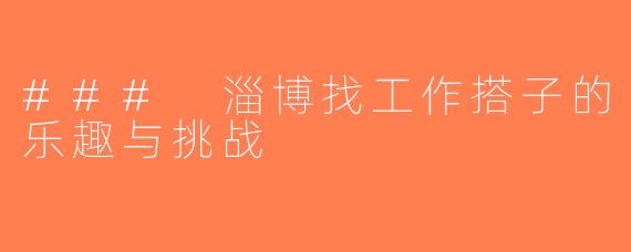 ### 淄博找工作搭子的乐趣与挑战