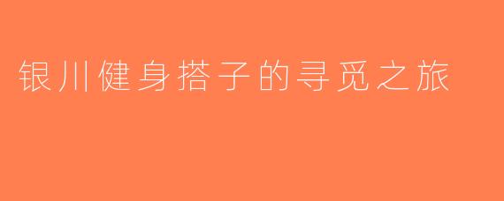 银川健身搭子的寻觅之旅