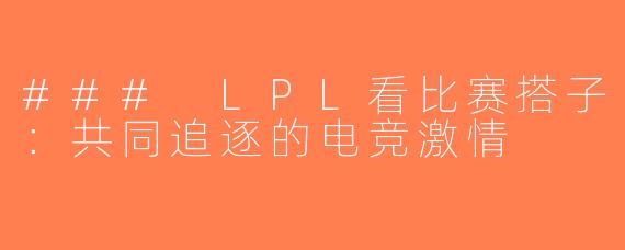 ### LPL看比赛搭子：共同追逐的电竞激情
