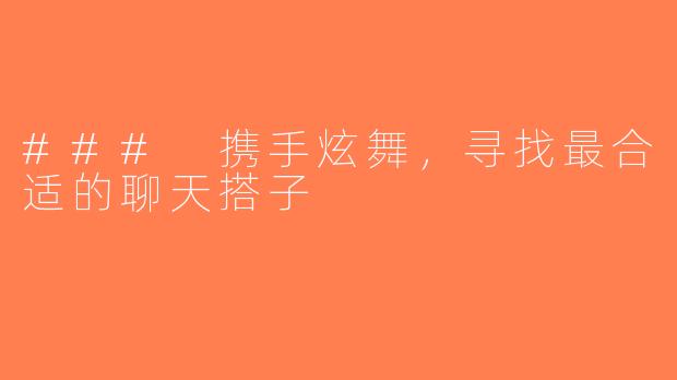 ### 携手炫舞，寻找最合适的聊天搭子