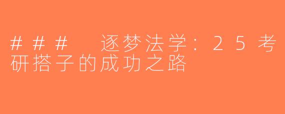 ### 逐梦法学：25考研搭子的成功之路