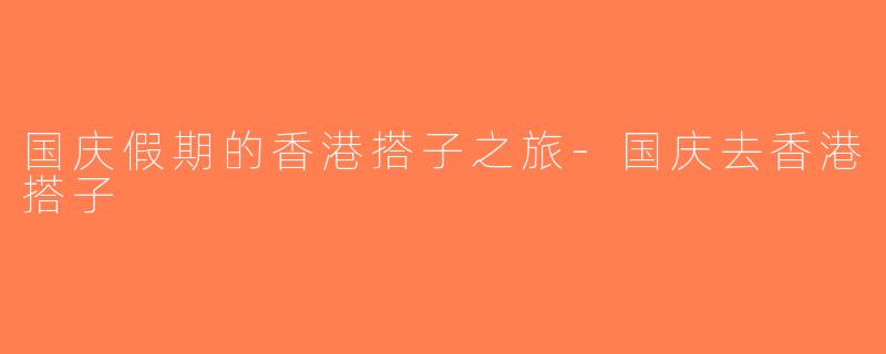 国庆假期的香港搭子之旅-国庆去香港搭子