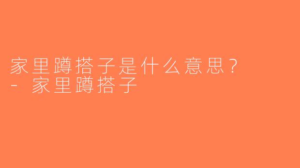 家里蹲搭子是什么意思？  -家里蹲搭子