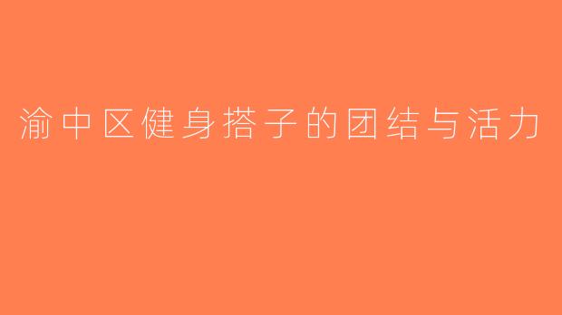 渝中区健身搭子的团结与活力