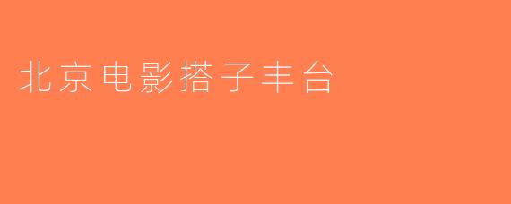 北京电影搭子丰台