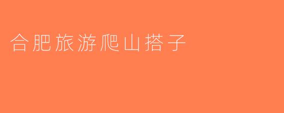 合肥旅游爬山搭子