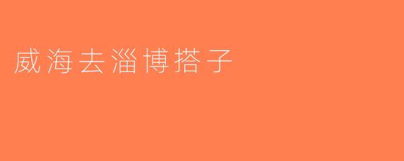 威海去淄博搭子