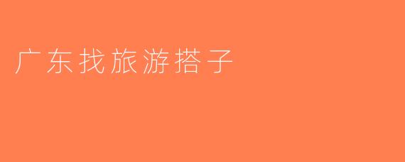 广东找旅游搭子