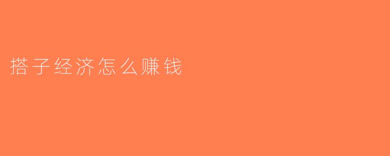 搭子经济怎么赚钱