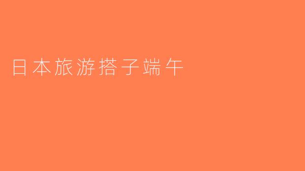 日本旅游搭子端午