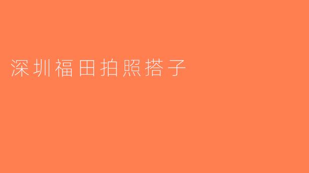 深圳福田拍照搭子