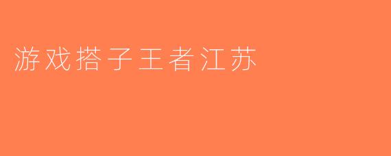 游戏搭子王者江苏