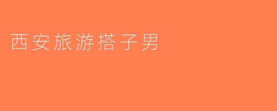 西安旅游搭子男