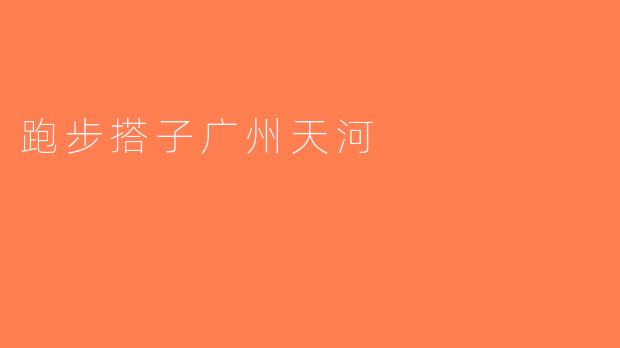 跑步搭子广州天河