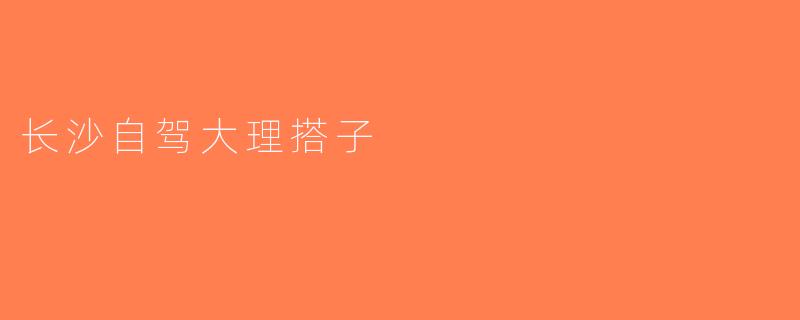 长沙自驾大理搭子