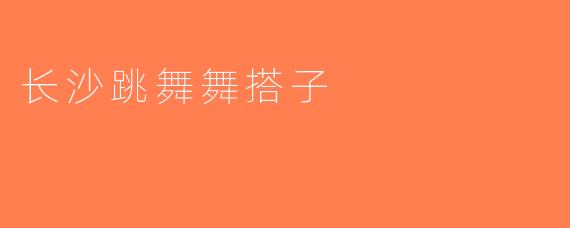 长沙跳舞舞搭子