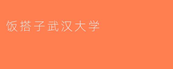 饭搭子武汉大学
