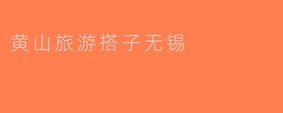 黄山旅游搭子无锡