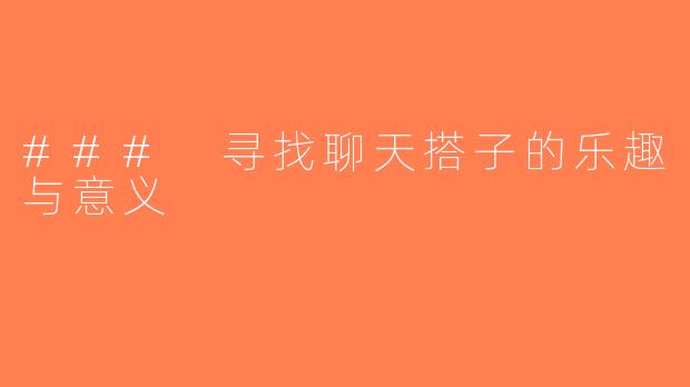 ### 寻找聊天搭子的乐趣与意义