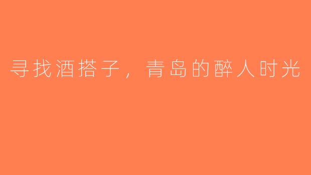 寻找酒搭子，青岛的醉人时光