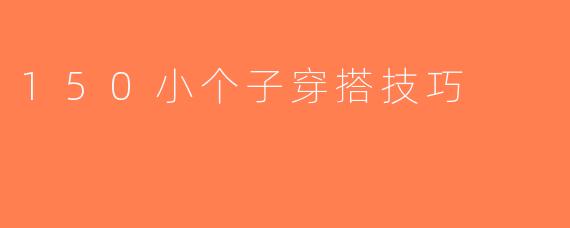 150小个子穿搭技巧