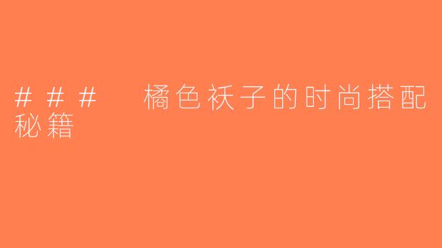 ### 橘色袄子的时尚搭配秘籍