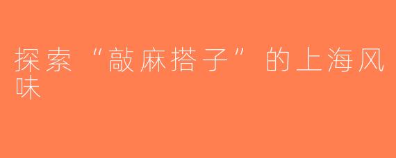 探索“敲麻搭子”的上海风味