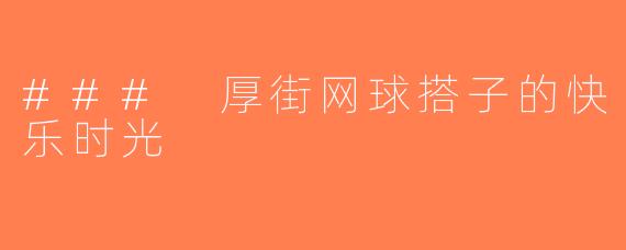 ### 厚街网球搭子的快乐时光