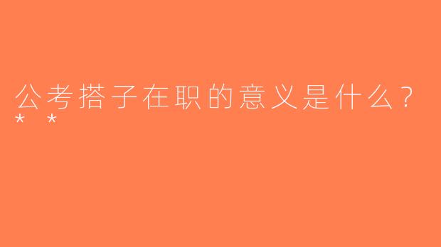 公考搭子在职的意义是什么？**