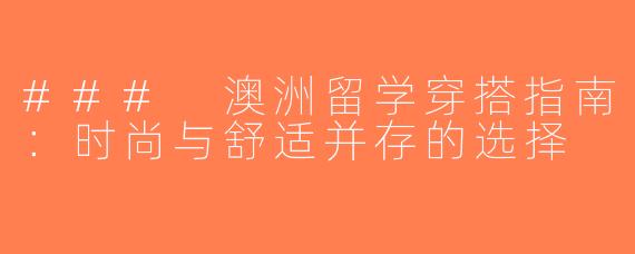 ### 澳洲留学穿搭指南：时尚与舒适并存的选择