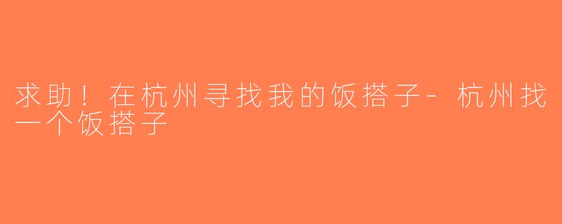 求助！在杭州寻找我的饭搭子-杭州找一个饭搭子