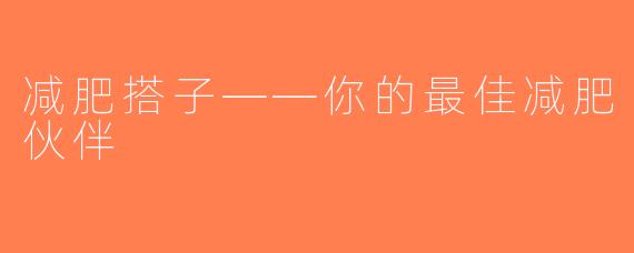 减肥搭子——你的最佳减肥伙伴