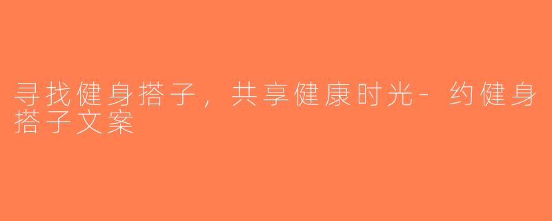 寻找健身搭子，共享健康时光-约健身搭子文案