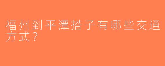 福州到平潭搭子有哪些交通方式？  